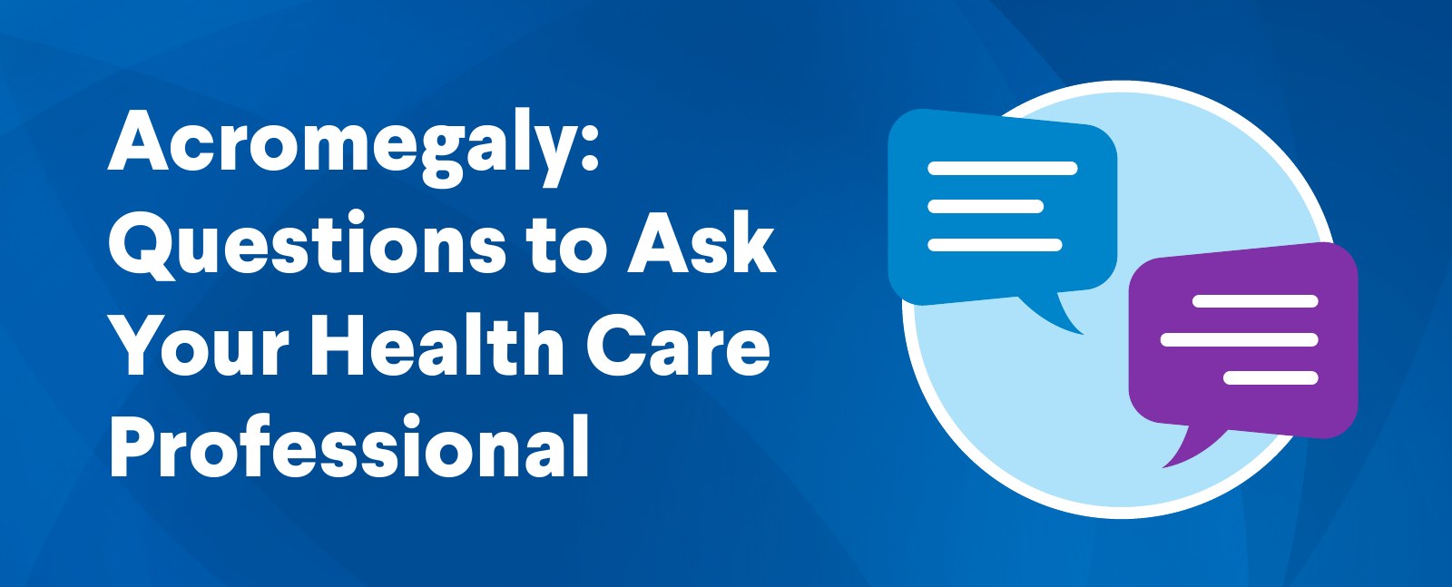 Acromegaly: Questions to Ask Your Health Care Professional